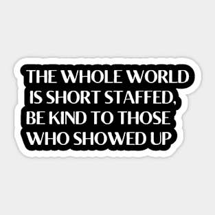 THE WHOLE WORLD IS SHORT STAFFED Sticker